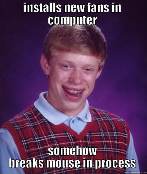 INSTALLS NEW FANS IN COMPUTER SOMEHOW BREAKS MOUSE IN PROCESS Bad Luck Brian