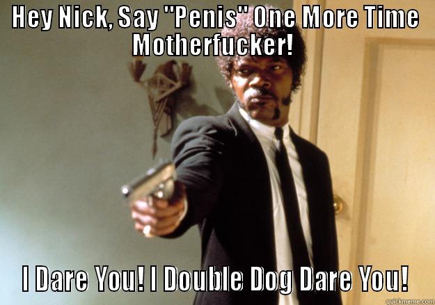 HEY NICK, SAY 