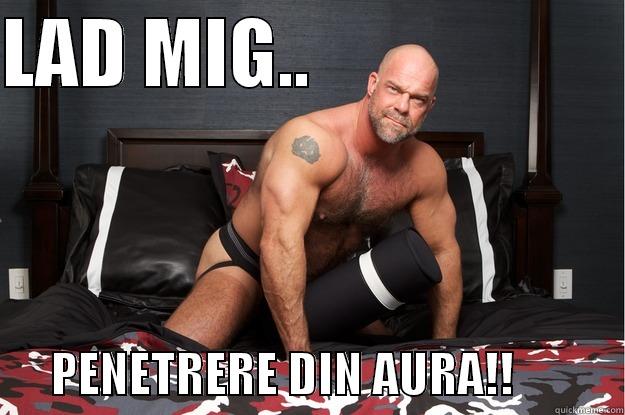 Penetrere din aura - LAD MIG..                            PENETRERE DIN AURA!!           Gorilla Man