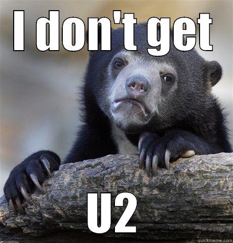 I DON'T GET U2 Confession Bear