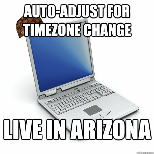 Auto-adjust for timezone change live in arizona  Scumbag computer