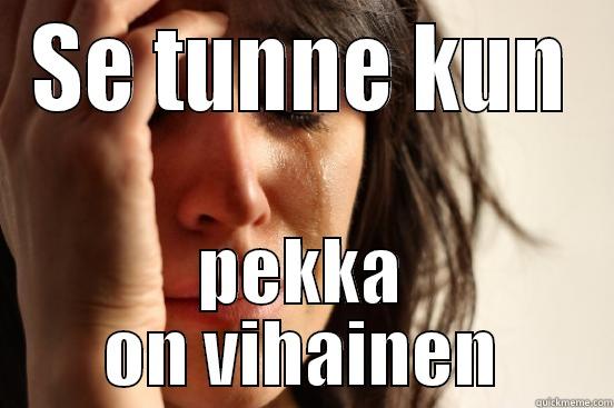 SE TUNNE KUN PEKKA ON VIHAINEN First World Problems