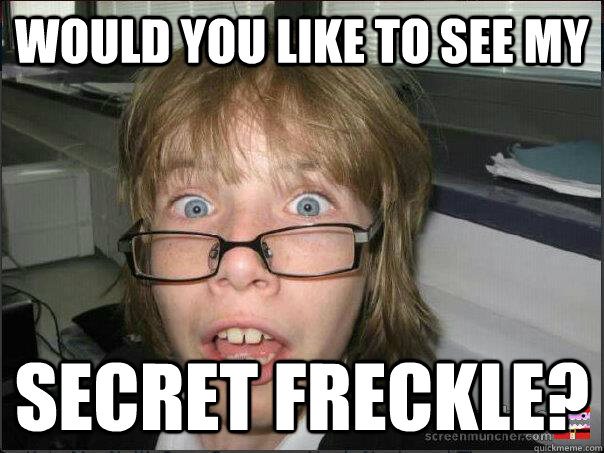 would you like to see my secret freckle? - would you like to see my secret freckle?  George!