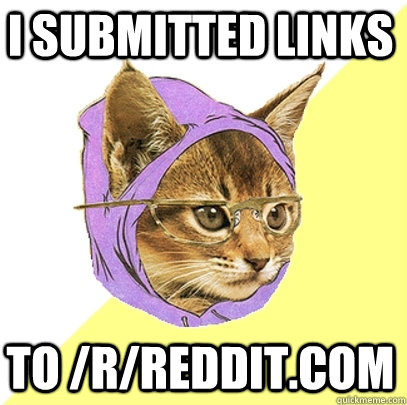 I submitted links to /r/reddit.com  Hipster Kitty