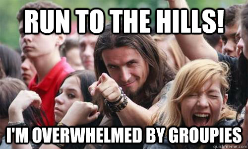 RUN TO THE HILLS! i'm overwhelmed by groupies  Ridiculously Photogenic Metal Fan