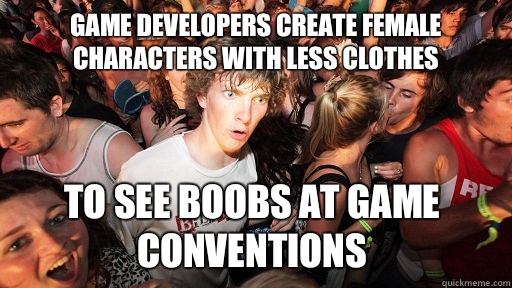 Game developers create female characters with less clothes To see boobs at game conventions  Sudden Clarity Clarence