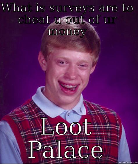 WHAT IS SURVEYS ARE TO CHEAT U OUT OF UR MONEY LOOT PALACE Bad Luck Brian