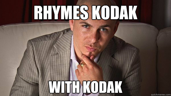 rhymes kodak with kodak - rhymes kodak with kodak  Genius Pitbull
