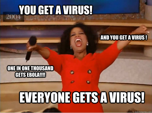You get a virus! everyone gets a virus! and you get a virus ! One in one thousand gets EBOLA!!!!  oprah you get a car