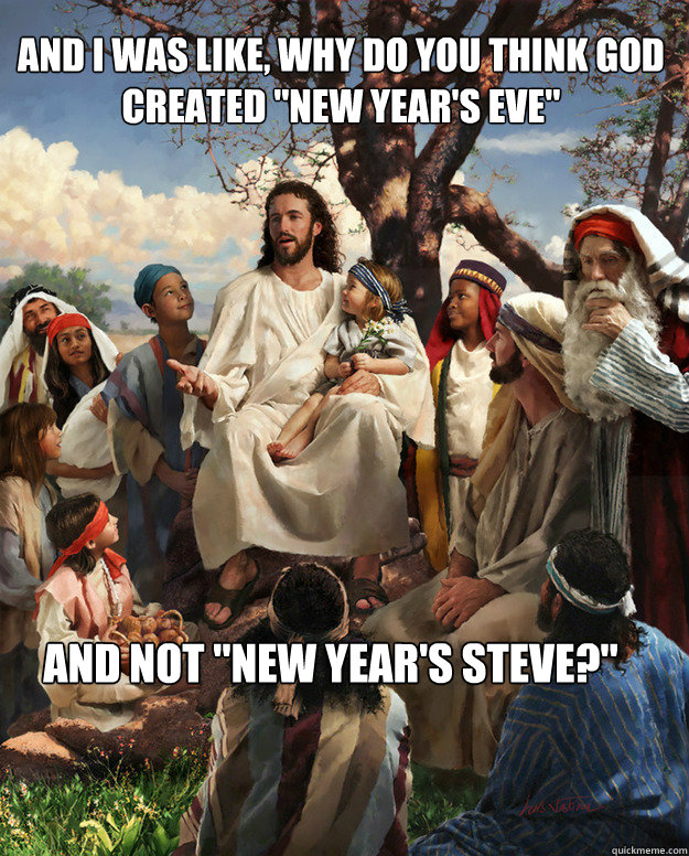 And I was like, Why do you think god created "New Year's ...