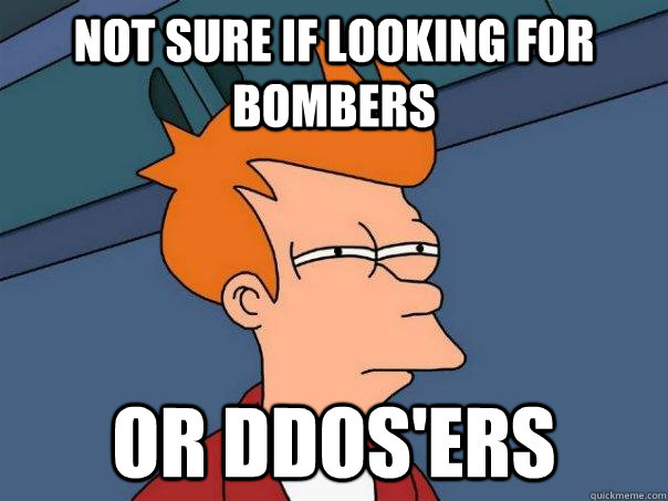 Not sure if looking for Bombers Or ddos'ers - Not sure if looking for Bombers Or ddos'ers  Futurama Fry