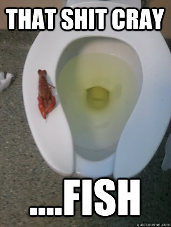 That shit cray ....Fish  crayfish
