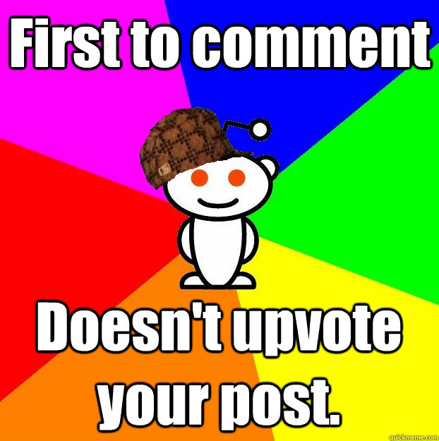 First to comment Doesn't upvote your post.  Scumbag Redditor