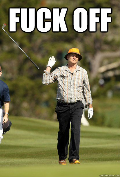 Fuck Off   fuck it bill murray