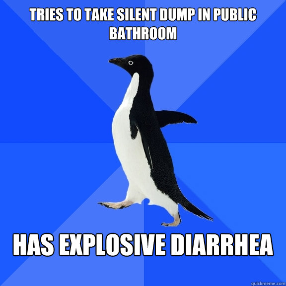 tries to take silent dump in public bathroom  has explosive diarrhea   - tries to take silent dump in public bathroom  has explosive diarrhea    Socially Awkward Penguin