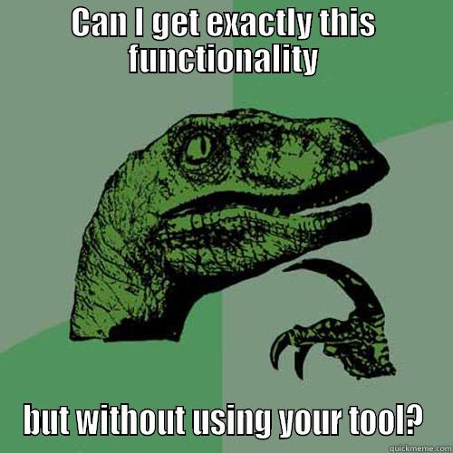 CAN I GET EXACTLY THIS FUNCTIONALITY BUT WITHOUT USING YOUR TOOL? Philosoraptor