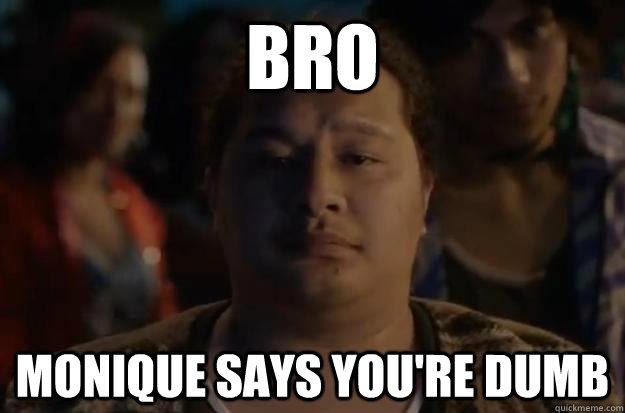 BRO MONIQUE SAYS YOU'RE DUMB  Bro - Monique Says Youre Dumb