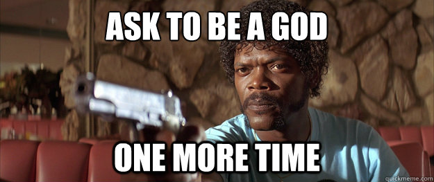 Ask to be a god one more time - Ask to be a god one more time  Misc