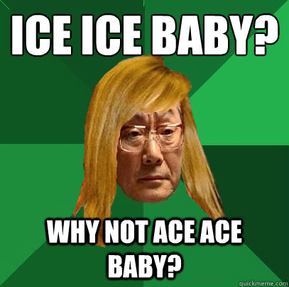 Ice Ice Baby? Why not Ace Ace Baby?  Musically Oblivious High Expectations Asian Father
