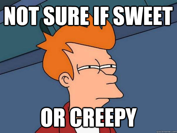 Not sure if sweet or creepy  Futurama Fry