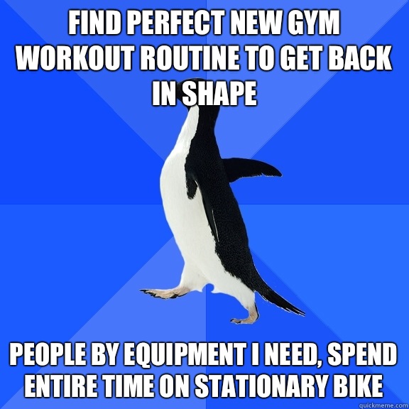 Find perfect new gym workout routine to get back in shape People by equipment I need, spend entire time on stationary bike  Socially Awkward Penguin