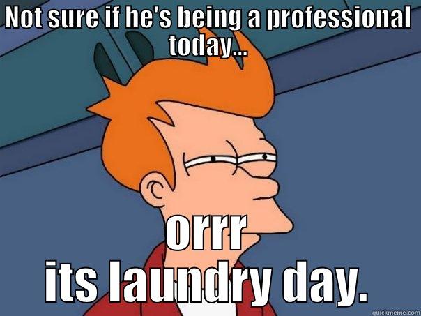 NOT SURE IF HE'S BEING A PROFESSIONAL TODAY... ORRR ITS LAUNDRY DAY. Futurama Fry