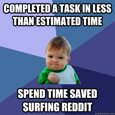 Completed a task in less than estimated time Spend time saved surfing Reddit - Completed a task in less than estimated time Spend time saved surfing Reddit  Success Kid