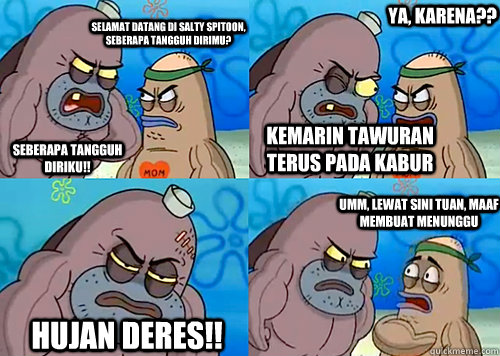 Selamat datang di salty spitoon, seberapa tangguh dirimu? seberapa tangguh diriku!! ya, karena?? Hujan Deres!! Umm, lewat sini tuan, maaf membuat menunggu kemarin tawuran terus pada kabur - Selamat datang di salty spitoon, seberapa tangguh dirimu? seberapa tangguh diriku!! ya, karena?? Hujan Deres!! Umm, lewat sini tuan, maaf membuat menunggu kemarin tawuran terus pada kabur  Salty Spitoon
