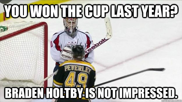 You won the cup last year? Braden Holtby is NOT impressed. - You won the cup last year? Braden Holtby is NOT impressed.  holtbyboss
