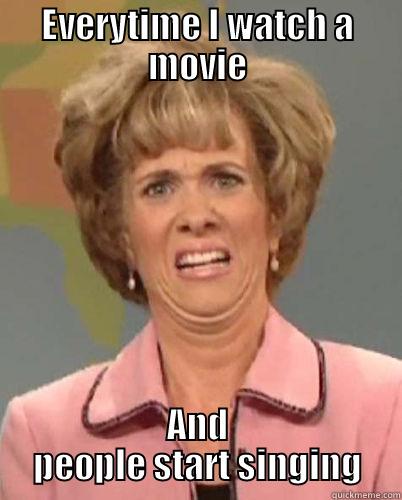 EVERYTIME I WATCH A MOVIE AND PEOPLE START SINGING Misc