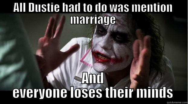 ALL DUSTIE HAD TO DO WAS MENTION MARRIAGE AND EVERYONE LOSES THEIR MINDS Joker Mind Loss