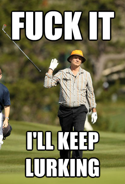 FUCK IT I'LL KEEP LURKING  fuck it bill murray