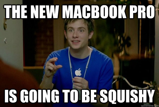 The new macbook pro is going to be squishy - The new macbook pro is going to be squishy  Mac Guy