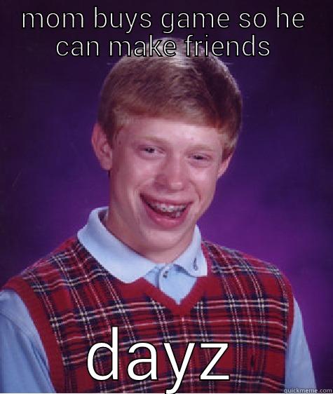 MOM BUYS GAME SO HE CAN MAKE FRIENDS DAYZ Bad Luck Brian