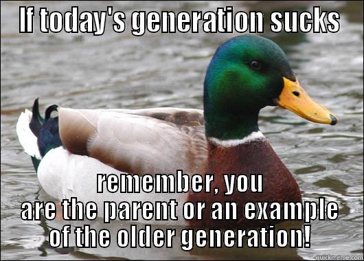 wisdom duck - IF TODAY'S GENERATION SUCKS REMEMBER, YOU ARE THE PARENT OR AN EXAMPLE OF THE OLDER GENERATION! Actual Advice Mallard