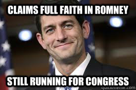 Claims full faith in Romney  Still Running for Congress - Claims full faith in Romney  Still Running for Congress  PAUL RYAN LOGIC