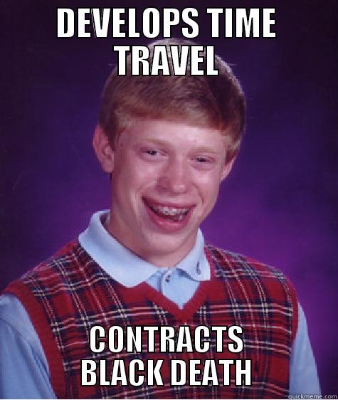 DEVELOPS TIME TRAVEL CONTRACTS BLACK DEATH Bad Luck Brian