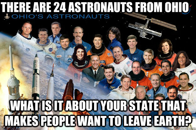 There are 24 astronauts from Ohio What is it about your state that makes people want to leave earth?  Ohio Astronauts