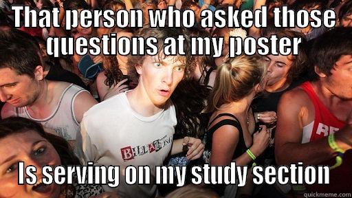 Oh wait - THAT PERSON WHO ASKED THOSE QUESTIONS AT MY POSTER IS SERVING ON MY STUDY SECTION Sudden Clarity Clarence