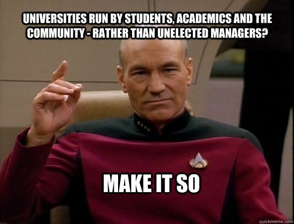 make it so universities run by students, academics and the community - rather than unelected managers?  