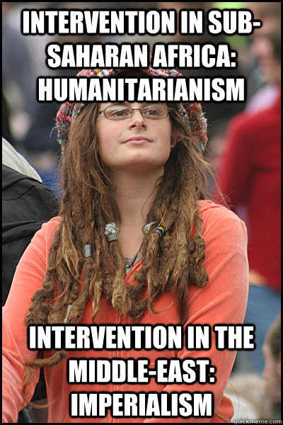 Intervention in sub-saharan africa: humanitarianism intervention in the middle-east: imperialism  College Liberal