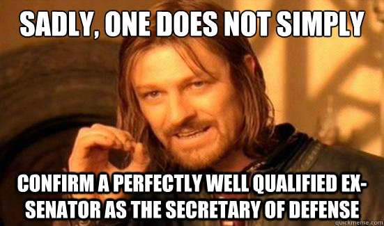 Sadly, One Does Not Simply Confirm a perfectly well qualified ex-senator as the secretary of defense  Boromir