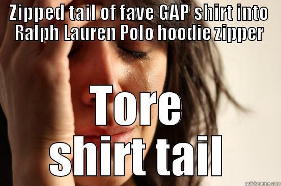 ZIPPED TAIL OF FAVE GAP SHIRT INTO RALPH LAUREN POLO HOODIE ZIPPER TORE SHIRT TAIL First World Problems