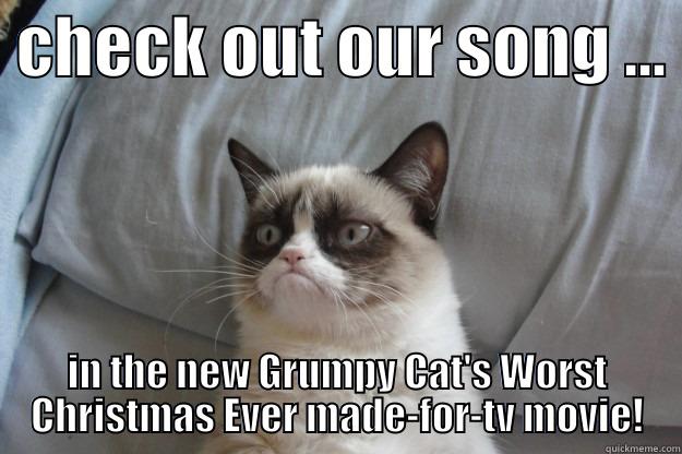  CHECK OUT OUR SONG ...  IN THE NEW GRUMPY CAT'S WORST CHRISTMAS EVER MADE-FOR-TV MOVIE! Grumpy Cat