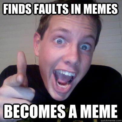 finds faults in memes becomes a meme - finds faults in memes becomes a meme  the hammer