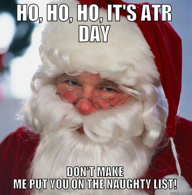 HO, HO, HO, IT'S ATR DAY DON'T MAKE ME PUT YOU ON THE NAUGHTY LIST! Scumbag Santa