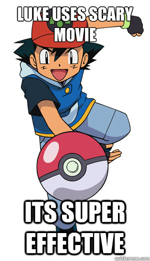 Luke uses scary movie Its super effective  