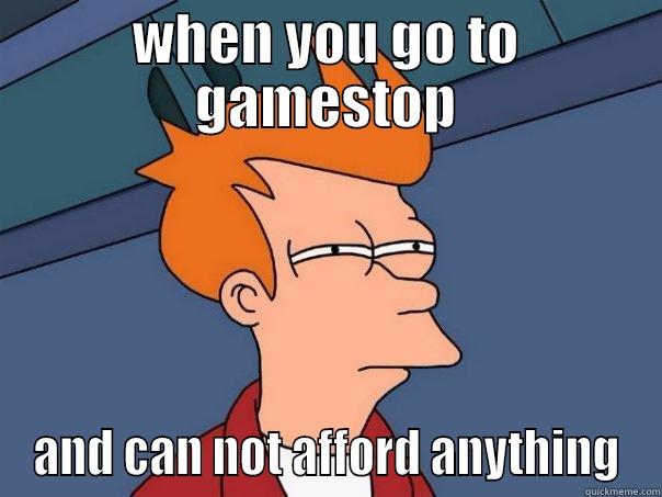 WHEN YOU GO TO GAMESTOP AND CAN NOT AFFORD ANYTHING Futurama Fry