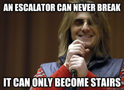 An escalator can never break it can only become stairs  Mitch Hedberg Meme