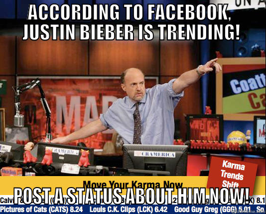 According to Facebook - ACCORDING TO FACEBOOK,  JUSTIN BIEBER IS TRENDING! POST A STATUS ABOUT HIM NOW! Mad Karma with Jim Cramer